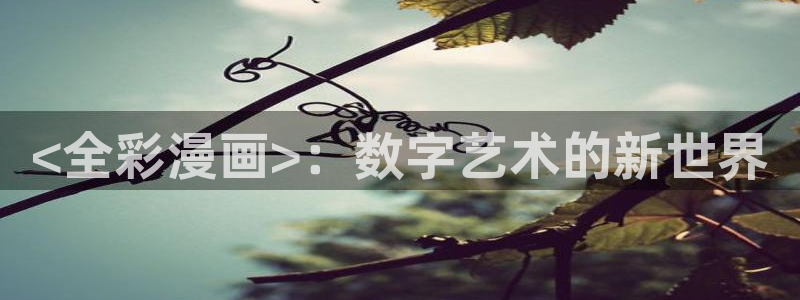 bl韩漫免费漫画：<全彩漫画>：数字艺术的新世界