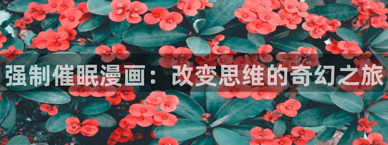 漫画网站免费下拉式观看韩漫：强制催眠漫画：改变思维的奇幻之旅